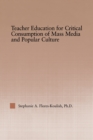 Teacher Education for Critical Consumption of Mass Media and Popular Culture - eBook