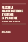 Flexible Manufacturing Systems in Practice : Design: Analysis and Simulation - eBook