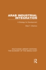 Arab Industrial Integration (RLE Economy of Middle East) : A Strategy for Development - eBook