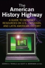 The American History Highway: A Guide to Internet Resources on U.S., Canadian, and Latin American History : A Guide to Internet Resources on U.S., Canadian, and Latin American History - eBook