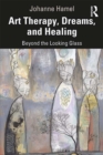 Art Therapy, Dreams, and Healing : Beyond the Looking Glass - eBook