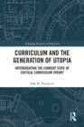 Curriculum and the Generation of Utopia : Interrogating the Current State of Critical Curriculum Theory - eBook