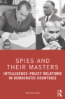 Spies and Their Masters : Intelligence-Policy Relations in Democratic Countries - eBook