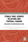 Female Fans, Gender Relations and Football Fandom : Challenging the Brotherhood Culture - eBook