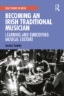 Becoming an Irish Traditional Musician : Learning and Embodying Musical Culture - eBook