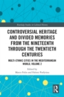 Controversial Heritage and Divided Memories from the Nineteenth Through the Twentieth Centuries : Multi-Ethnic Cities in the Mediterranean World, Volume 2 - eBook