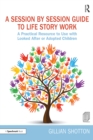 A Session by Session Guide to Life Story Work : A Practical Resource to Use with Looked After or Adopted Children - eBook