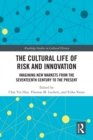 The Cultural Life of Risk and Innovation : Imagining New Markets from the Seventeenth Century to the Present - eBook