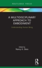 A Multidisciplinary Approach to Embodiment : Understanding Human Being - eBook