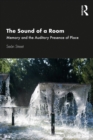 The Sound of a Room : Memory and the Auditory Presence of Place - eBook
