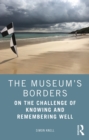 The Museum’s Borders : On the Challenge of Knowing and Remembering Well - eBook