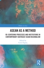 ASEAN as a Method : Re-centering Processes and Institutions in Contemporary Southeast Asian Regionalism - eBook