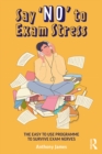 Say 'No' to Exam Stress : The Easy to Use Programme to Survive Exam Nerves - eBook