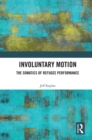 Involuntary Motion : The Somatics of Refugee Performance - eBook