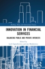 Innovation in Financial Services : Balancing Public and Private Interests - eBook