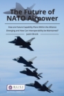 The Future of NATO Airpower : How are Future Capability Plans Within the Alliance Diverging and How can Interoperability be Maintained? - eBook