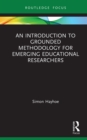 An Introduction to Grounded Methodology for Emerging Educational Researchers - eBook