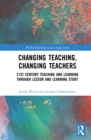 Changing Teaching, Changing Teachers : 21st Century Teaching and Learning Through Lesson and Learning Study - eBook