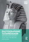 Photographing Tutankhamun : Archaeology, Ancient Egypt, and the Archive - eBook