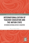 Internationalization of Teacher Education and the Nation State : Rethinking Nationalization in Singapore - eBook