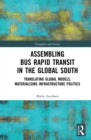 Assembling Bus Rapid Transit in the Global South : Translating Global Models, Materialising Infrastructure Politics - eBook