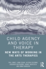 Child Agency and Voice in Therapy : New Ways of Working in the Arts Therapies - eBook