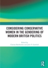 Considering Conservative Women in the Gendering of Modern British Politics - eBook