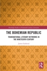 The Bohemian Republic : Transnational Literary Networks in the Nineteenth Century - eBook