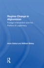 Regime Change In Afghanistan : Foreign Intervention And The Politics Of Legitimacy - eBook