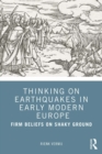 Thinking on Earthquakes in Early Modern Europe : Firm Beliefs on Shaky Ground - eBook