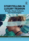 Storytelling in Luxury Fashion : Brands, Visual Cultures, and Technologies - eBook