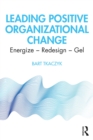 Leading Positive Organizational Change : Energize - Redesign - Gel - eBook