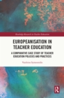 Europeanisation in Teacher Education : A Comparative Case Study of Teacher Education Policies and Practices - eBook
