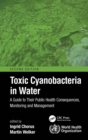 Toxic Cyanobacteria in Water : A Guide to Their Public Health Consequences, Monitoring and Management - eBook