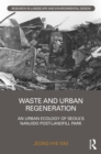 Waste and Urban Regeneration : An Urban Ecology of Seoul’s Nanjido Post-landfill Park - eBook
