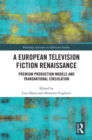 A European Television Fiction Renaissance : Premium Production Models and Transnational Circulation - eBook