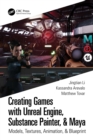 Creating Games with Unreal Engine, Substance Painter, & Maya : Models, Textures, Animation, & Blueprint - eBook