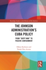 The Johnson Administration's Cuba Policy : From "Dirty War" to Passive Containment - eBook