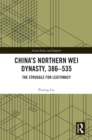China’s Northern Wei Dynasty, 386-535 : The Struggle for Legitimacy - eBook