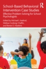 School-Based Behavioral Intervention Case Studies : Effective Problem Solving for School Psychologists - eBook