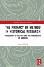The Primacy of Method in Historical Research : Philosophy of History and the Perspective of Meaning - eBook