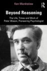 Beyond Reasoning : The Life, Times and Work of Peter Wason, Pioneering Psychologist - eBook