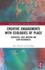 Creative Engagements with Ecologies of Place : Geopoetics, Deep Mapping and Slow Residencies - eBook