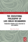 The Educational Philosophy of Luis Emilio Recabarren : Pioneering Working-Class Education in Latin America - eBook