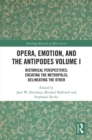 Opera, Emotion, and the Antipodes Volume I : Historical Perspectives: Creating the Metropolis; Delineating the Other - eBook