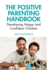 The Positive Parenting Handbook : Developing happy and confident children - eBook