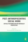 Post-Anthropocentric Social Work : Critical Posthuman and New Materialist Perspectives - eBook