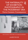 The Materiality of Exhibition Photography in the Modernist Era : Form, Content, Consequence - eBook