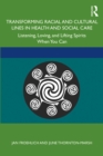 Transforming Racial and Cultural Lines in Health and Social Care : Listening, Loving, and Lifting Spirits When You Can - eBook