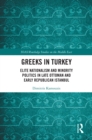 Greeks in Turkey : Elite Nationalism and Minority Politics in Late Ottoman and Early Republican Istanbul - eBook